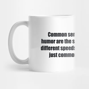 Common sense and a sense of humor are the same thing, moving at different speeds. A sense of humor is just common sense, dancing Mug